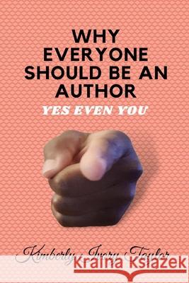Why Everyone Should Be An Author Kimberly Ivory Taylor 9798783737831 Independently Published