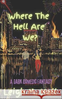 Where The Hell Are We?: A Dark Comedic Fantasy Leigh M Hall 9798784923189