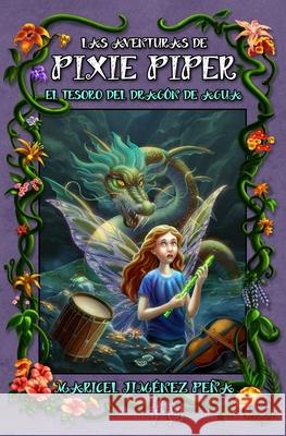 Las aventuras de Pixie Piper: El tesoro del dragón de agua Maricel Jiménez Peña 9798785314337 Independently Published