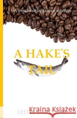 A Hake's Tail: A Psychedelic Tale of Apathy Lester Louis Gartland   9798785321434 Independently Published