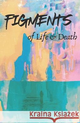 Figments of Life & Death E a Flare 9798785662421 Independently Published