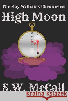 The Ray Williams Chronicles: High Moon S W McCall 9798785800441 Independently Published