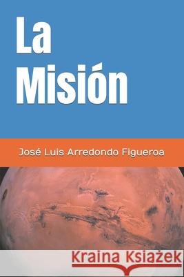 La Misión José Luis Arredondo Figueroa, José Luis Arredondo Figueoa 9798786021500