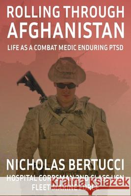 Rolling Through Afghanistan: Life as A Combat Medic Enduring PTSD Bertucci, Nicholas 9798786085076