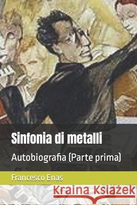 Sinfonia di metalli: Autobiografia (Parte prima) Enas, Francesco 9798786355384