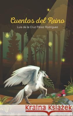 Cuentos del reino Luis de la Cruz Perez Rodriguez 9798786448222