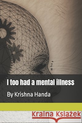 I too had a mental illness Krishna Handa 9798786780414