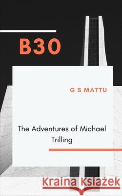 B30: The Adventures of Michael Trilling Mattu, G. S. 9798786847827 Independently Published