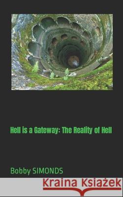 Hell is a Gateway: The Reality of Hell Simonds, Bobby 9798787423228