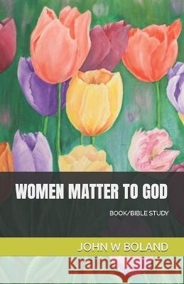 Women Matter to God John W Boland 9798787873177 Independently Published