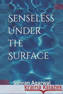 Senseless Under the Surface Simran Agarwal 9798787990379 Independently Published