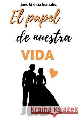 El papel de nuestra vida Inés Atencia González 9798788252483