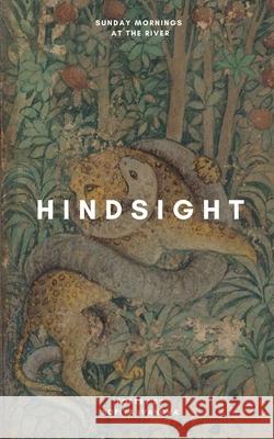 Hindsight: a poetry collection At the River, Sunday Mornings 9798789366707