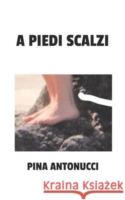 A Piedi Scalzi Pina Antonucci 9798789391389
