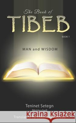 The Book of Tibeb: Man & Wisdom Abebe, Eskender Kibreab 9798789801895 Independently Published