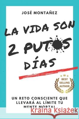 La Vida Son 2 Putos Días: Un reto consciente que llevará al límite tu mente mortal Montañez, José 9798790345746 Independently published