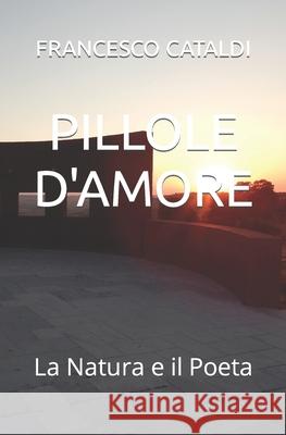 Pillole d'Amore: La Natura e il Poeta Francesco Cataldi 9798790393181 Independently Published