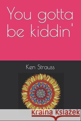 You gotta be kiddin' Ken Strauss 9798790842115