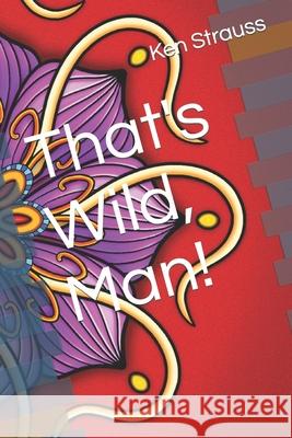 That's Wild, Man! Ken Strauss 9798790883491