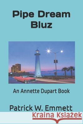 Pipe Dream Bluz: An Annette Dupart Book Patrick W W Emmett 9798790920509 Independently Published