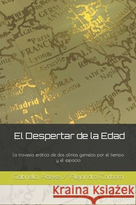 El Despertar de la Edad: La travesía erótica de dos almas gemelas por el tiempo y el espacio Gabriella Aceves / Alejandro Carbora 9798791009807 Independently Published