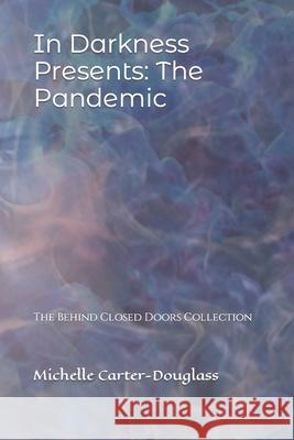 In Darkness Presents: The Pandemic: The Behind Closed Doors Collection Arlessa R Douglass, Brialan Douglass, Patrick M Douglass 9798791504975