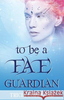 To be a Fae Guardian Copeland Tricia Copeland 9798791954398