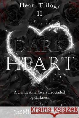 Dark Heart: A clandestine love surrounded by darkness Jasmín Martínez 9798792608023