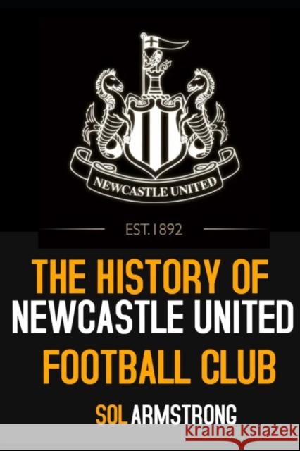 The History of Newcastle United Football Club: Volume one (Pre 1910) Armstrong, Sol 9798792732780