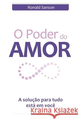 O Poder Do Amor: A Solução Para Tudo Está Em Você Ronald Sanson 9798792761490 Independently Published