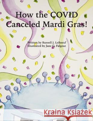How the COVID Canceled Mardi Gras Jane G Falgout Russell J LeBoeuf  9798793473736