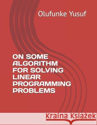 On Some Algorithm for Solving Linear Programming Problems B O Adejor Olufunke Yusuf  9798793704847 Independently Published