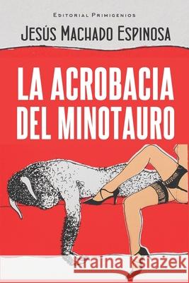 La acrobacia del minotauro Carlos Esquivel Guerra, Norge Sánchez, Eduardo René Casanova Ealo 9798793707695 Independently Published