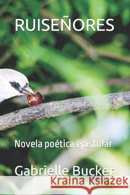 Ruiseñores: Novela poética epistolar Bucker, Gabrielle 9798793868365