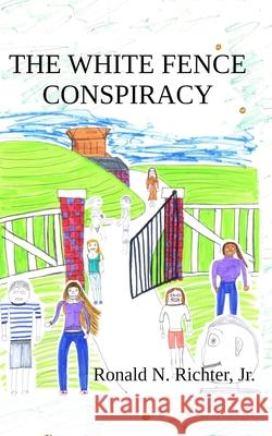 The White Fence Conspiracy Ronald N Richter, Jr 9798793957601 Independently Published