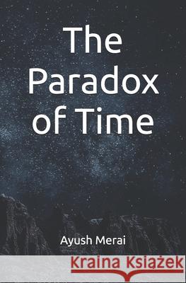 The Paradox of Time Ayush Merai 9798794326505 Independently Published
