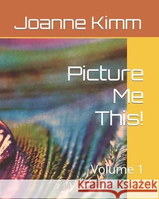 Picture Me This!: Volume 1 Joanne Kimm 9798794368451