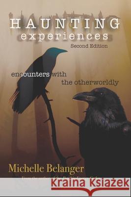 Haunting Experiences: encounters with the otherworldly Belanger, Michelle 9798794924367