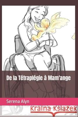 De la Tétraplégie à Mam'ange Alyn, Serena 9798794971057