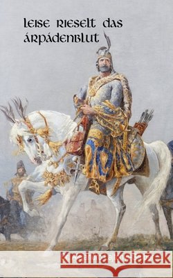 Leise rieselt das Árpádenblut: Das genealogische Nachleben einer europäischen Dynastie Lajtonyi, Irene, Lajtonyi-Gruber, Alejandro 9798795348124