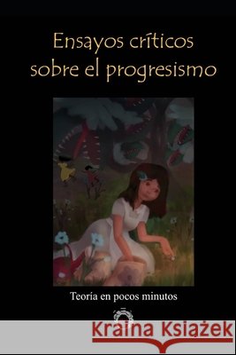 Ensayos Críticos Sobre Progresismo Alejandro Segura Chávez, Daniel Omar Stchigel, Orifiel Sainz Cervantes 9798795409047