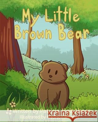 My Little Brown Bear Patricia Holt Abner, Madison Manker 9798795867342 Independently Published