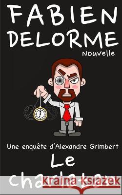 Le Charlatan Delorme Fabien Delorme 9798795896229 Independently published