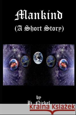 Mankind (A Short Story) H Nickel 9798796424155