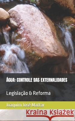 Água: CONTROLE DAS EXTERNALIDADES: Legislação & Reforma Mattar, Joaquim José Marques 9798796444955