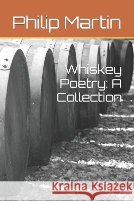 Whiskey Poetry: A Collection Martin, Philip 9798796536414
