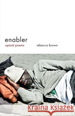 Enabler: Opioid Poems Rebecca A Brown, PH D 9798796606049