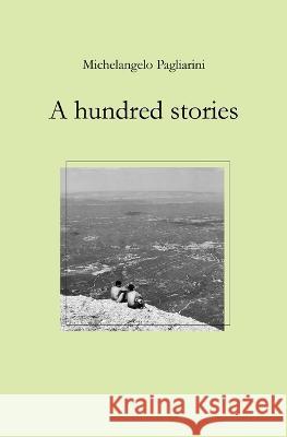 A hundred stories Michelangelo Pagliarini 9798796909904 Independently Published