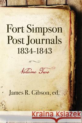 Fort Simpson Post Journals 1834-1843 - Volume Two James Gibson   9798797110415 Independently Published