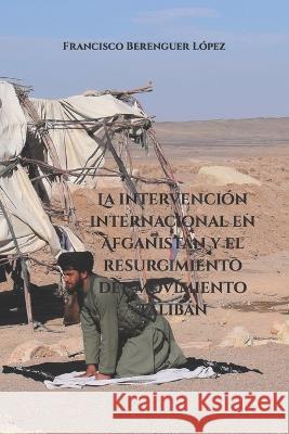 La intervención internacional en Afganistán y el resurgimiento del Movimiento Talibán Avilés Farré, Juan 9798797562504 Independently Published